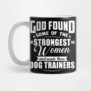 God Found Some Of The Strongest Women and Made Them Dog Trainers Mug